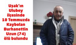 Uşak’ın Ulubey ilçesinde 10 Temmuzda Kaybolan  Burhanettin Uzun (74) ölü bulundu