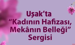 “Kadının Hafızası, Mekânın Belleği” Sergisi Uşak Müzesi Sanat Galerisi’nde Kapılarını Açıyor