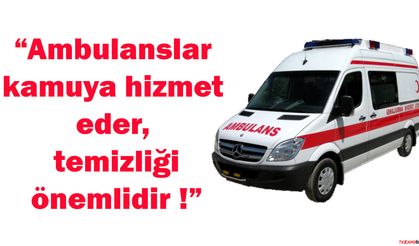 Ambulanslar kamuya hizmet eder, temizliği önemlidir !