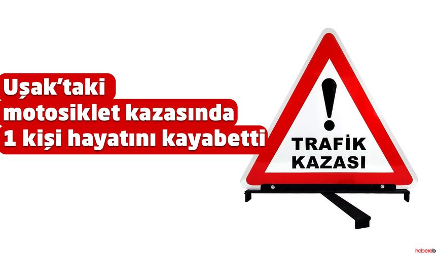 Uşak'taki motosiklet kazasında 1 kişi öldü