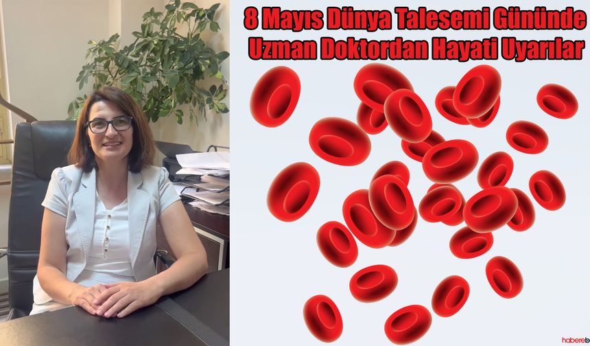 8 Mayıs Dünya Talesemi Gününde Uzman Doktordan Hayati Uyarılar